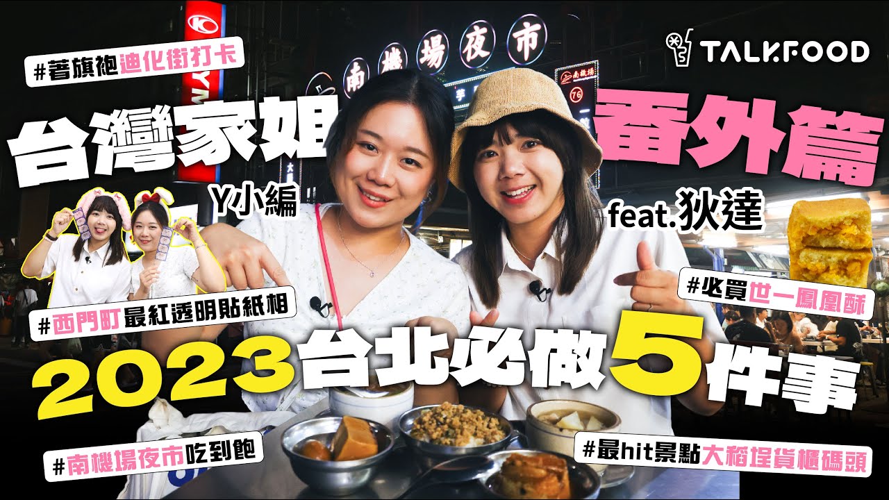 #TalkFood【#家姐系列：台灣家姐番外篇之2023台北必做5件事feat.狄達】台北最hit景點大稻埕｜帶埋旗袍嚟台灣打卡｜西門町最紅透明貼紙相機｜必入手信｜南機場夜市吃到飽｜狄達口袋名單推介